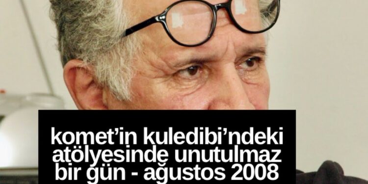 KOMET’in atölyesinden unutulmaz anlar… Yıl 2008…