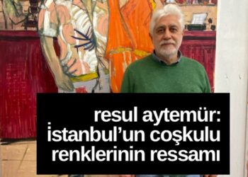 RESUL AYTEMÜR: İstanbul’un Coşkulu Renklerinin Ressamı
