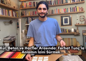 Kül, Beton ve Harfler Arasında: Ferhat Tunç’la Anlamın İzini Sürmek…